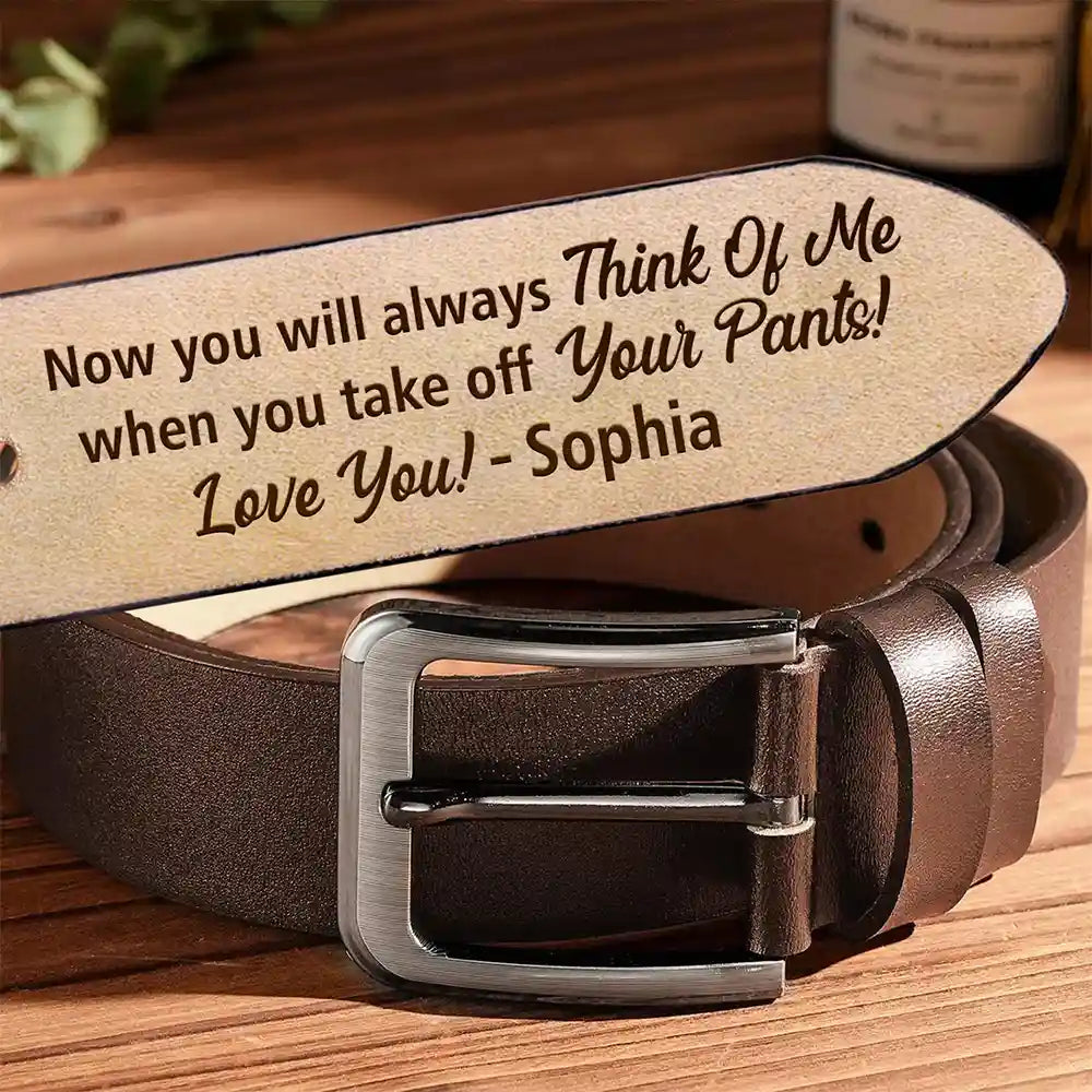 Now You Will Always Think Of Me - Funny Gift For Husband, Boyfriend From Wife, Girlfriend - Personalized Engraved Leather Belt